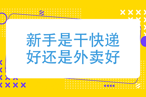 外卖和快递哪个好做些？看完全明白了