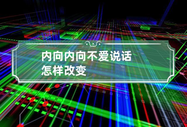 如何改掉内向不爱说话？实用方法助你变得外向