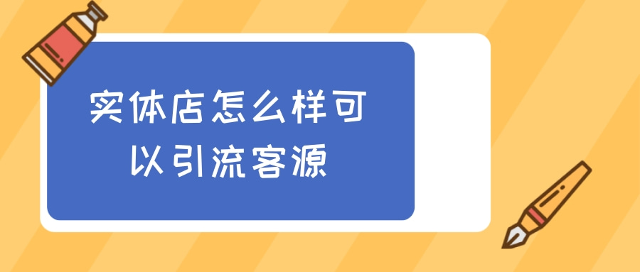 实体店怎么样可以引流客源？实体店客源增长策略