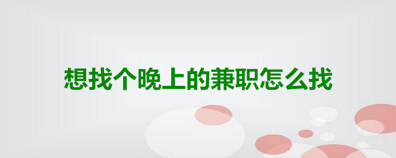 晚上找兼职去哪些地方找？兼职招聘信息获取途径盘点