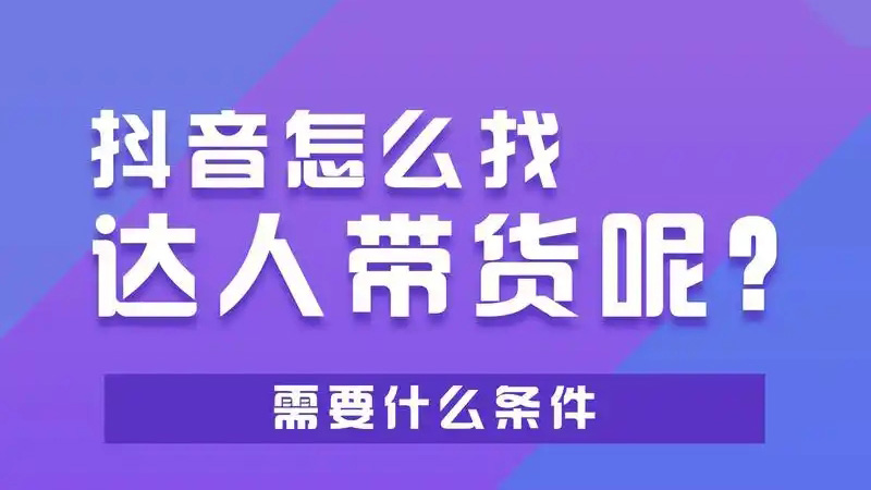 抖店怎么找达人带货？如何筛选优质达人